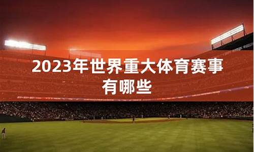 2023年重大体育赛事时间表_2023年重大体育赛事